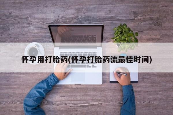 打胎药专卖打胎药专门卖店微信怀孕用打胎药(怀孕打胎药流最佳时间)