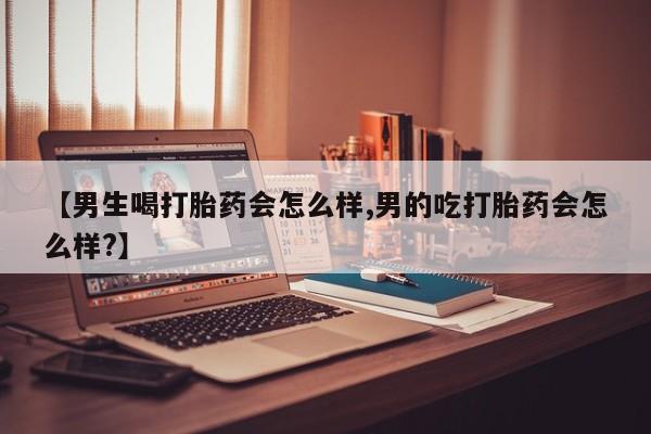 打胎药专卖打胎药专门卖店微信【男生喝打胎药会怎么样,男的吃打胎药会怎么样?】