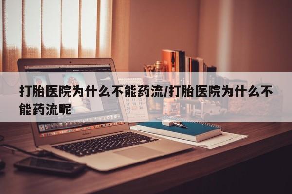 打胎药专卖打胎药专门卖店微信打胎医院为什么不能药流/打胎医院为什么不能药流呢