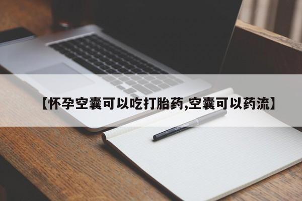 打胎药专卖打胎药专门卖店微信【怀孕空囊可以吃打胎药,空囊可以药流】