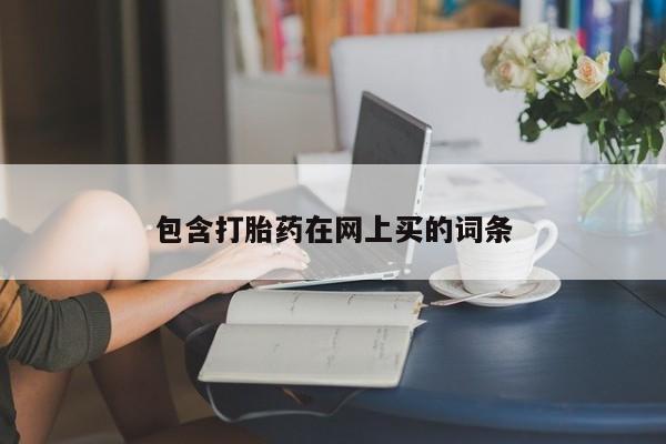 打胎药专卖打胎药专门卖店微信包含打胎药在网上买的词条