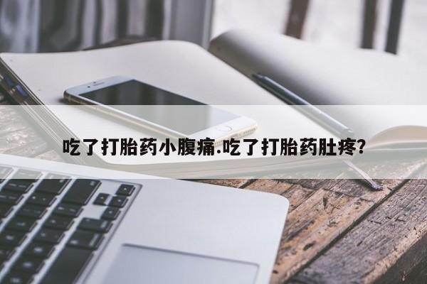 打胎药专卖打胎药专门卖店微信吃了打胎药小腹痛.吃了打胎药肚疼？