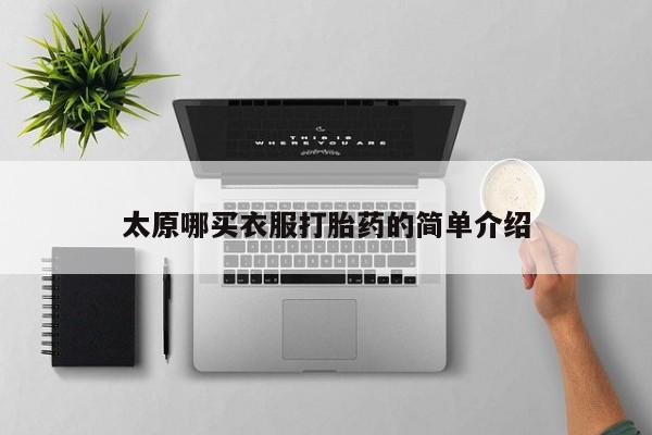 打胎药专卖打胎药专门卖店微信太原哪买衣服打胎药的简单介绍